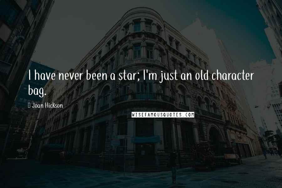 Joan Hickson Quotes: I have never been a star; I'm just an old character bag.