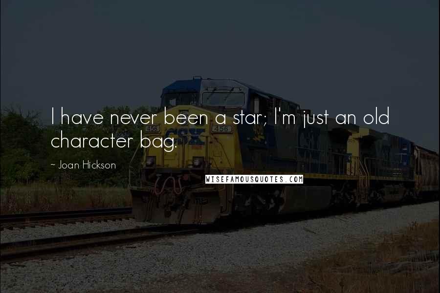 Joan Hickson Quotes: I have never been a star; I'm just an old character bag.