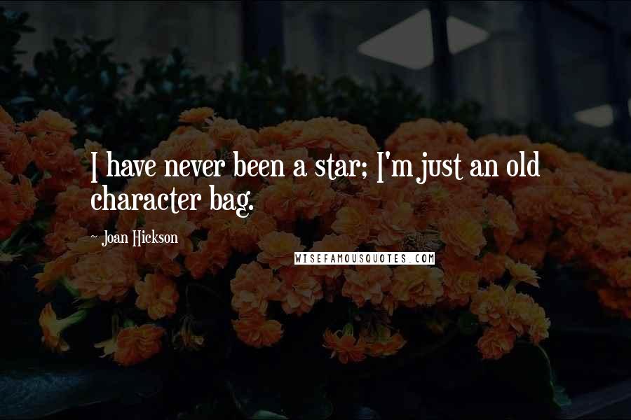 Joan Hickson Quotes: I have never been a star; I'm just an old character bag.