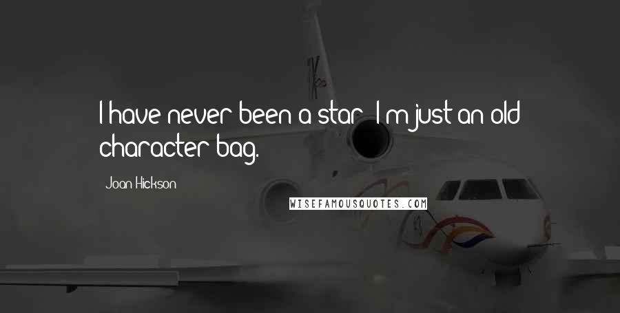 Joan Hickson Quotes: I have never been a star; I'm just an old character bag.