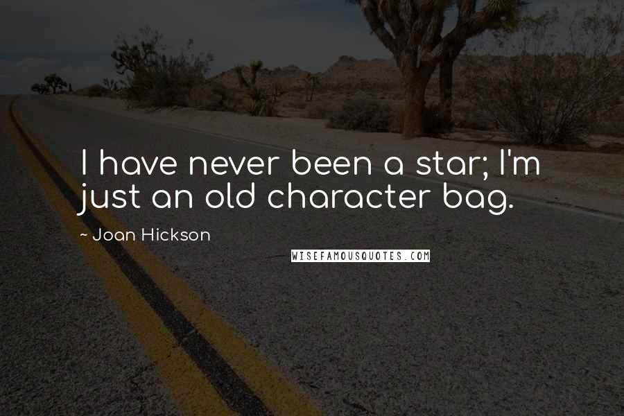 Joan Hickson Quotes: I have never been a star; I'm just an old character bag.