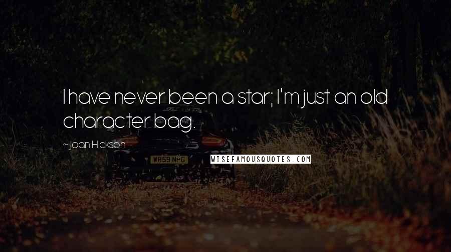 Joan Hickson Quotes: I have never been a star; I'm just an old character bag.