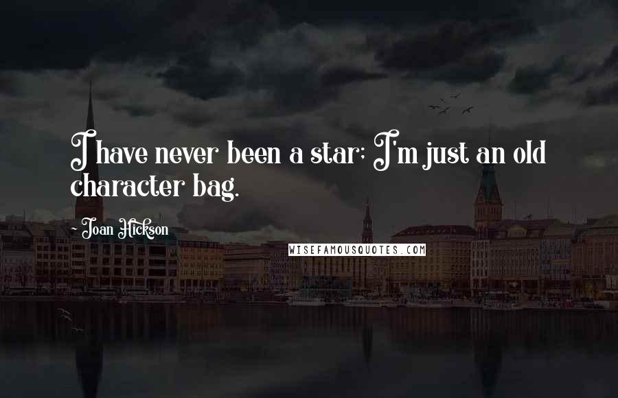 Joan Hickson Quotes: I have never been a star; I'm just an old character bag.