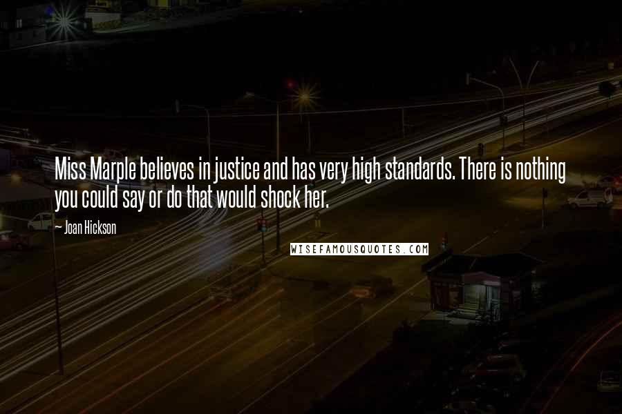 Joan Hickson Quotes: Miss Marple believes in justice and has very high standards. There is nothing you could say or do that would shock her.