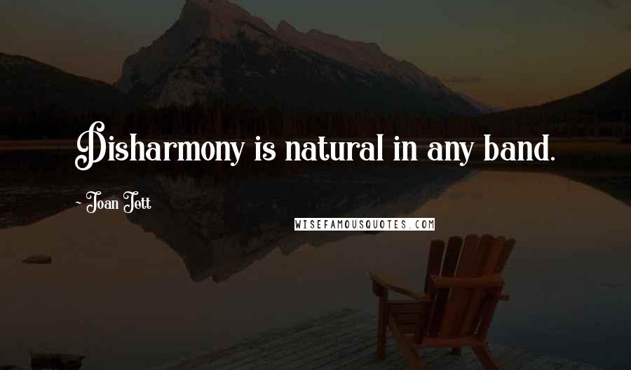 Joan Jett Quotes: Disharmony is natural in any band.