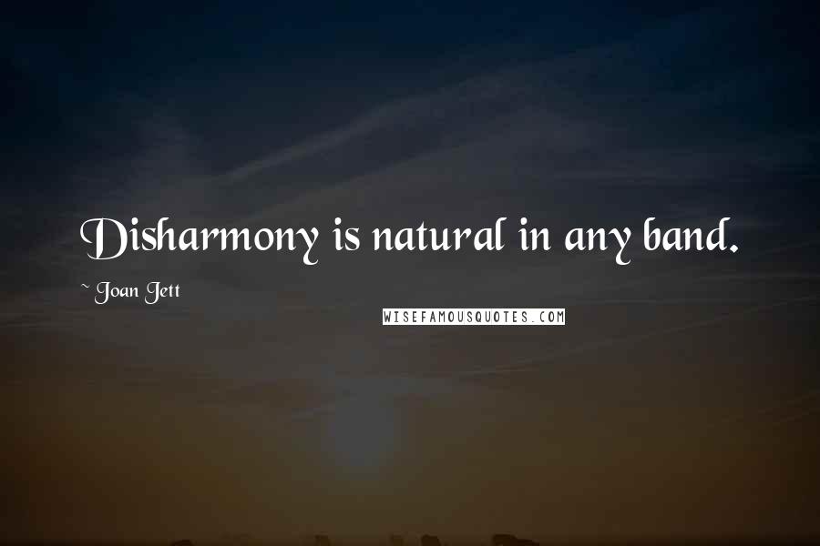 Joan Jett Quotes: Disharmony is natural in any band.