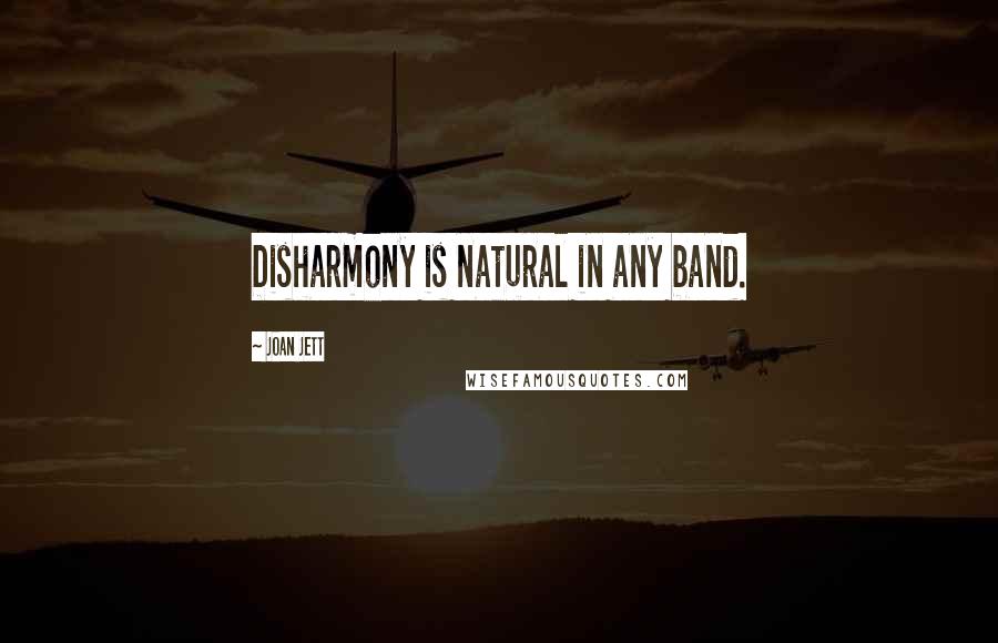 Joan Jett Quotes: Disharmony is natural in any band.