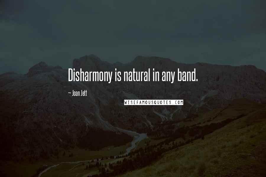 Joan Jett Quotes: Disharmony is natural in any band.