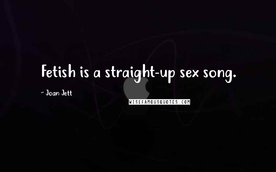 Joan Jett Quotes: Fetish is a straight-up sex song.