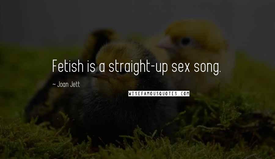 Joan Jett Quotes: Fetish is a straight-up sex song.