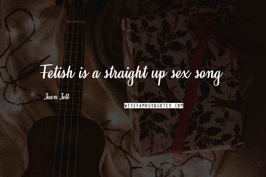 Joan Jett Quotes: Fetish is a straight-up sex song.