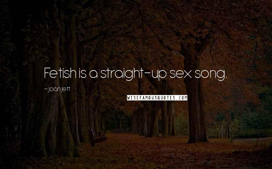 Joan Jett Quotes: Fetish is a straight-up sex song.