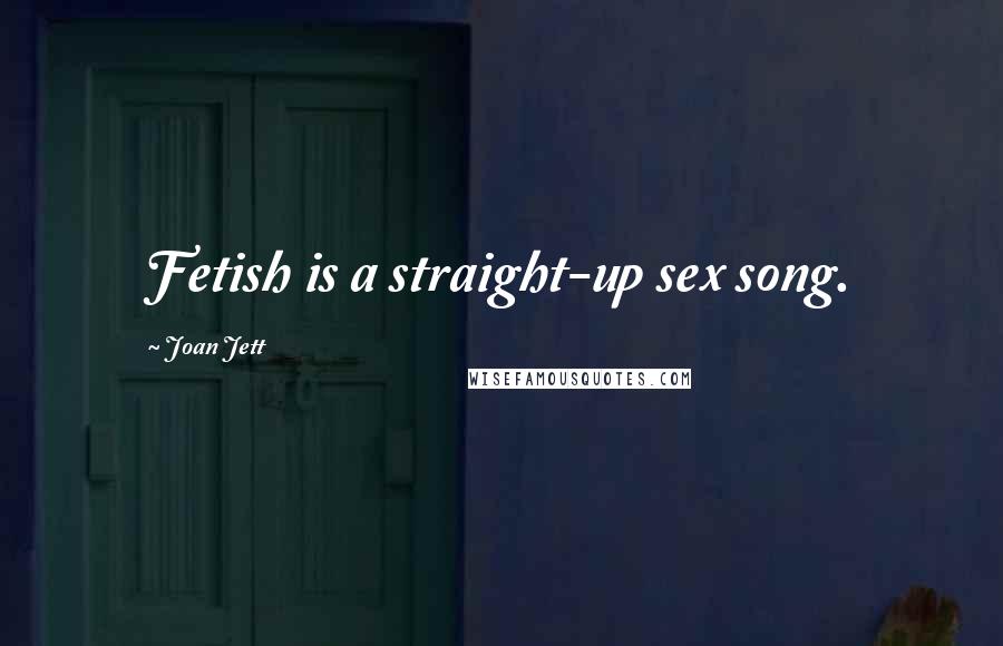 Joan Jett Quotes: Fetish is a straight-up sex song.