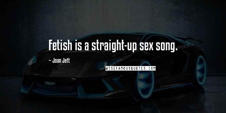 Joan Jett Quotes: Fetish is a straight-up sex song.