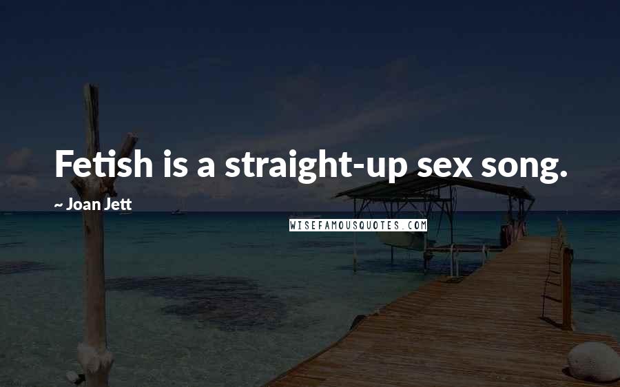 Joan Jett Quotes: Fetish is a straight-up sex song.