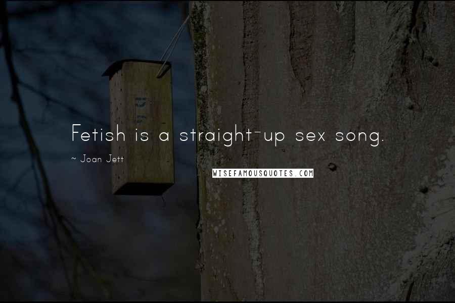 Joan Jett Quotes: Fetish is a straight-up sex song.