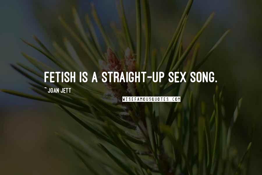 Joan Jett Quotes: Fetish is a straight-up sex song.