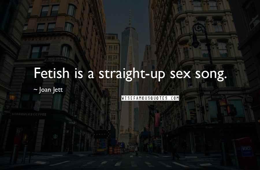 Joan Jett Quotes: Fetish is a straight-up sex song.
