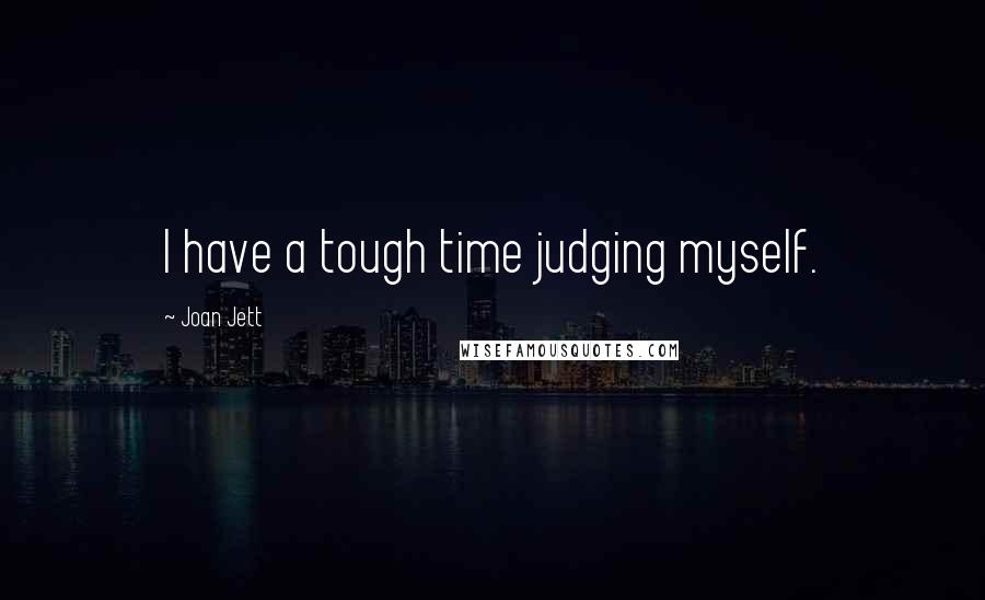 Joan Jett Quotes: I have a tough time judging myself.