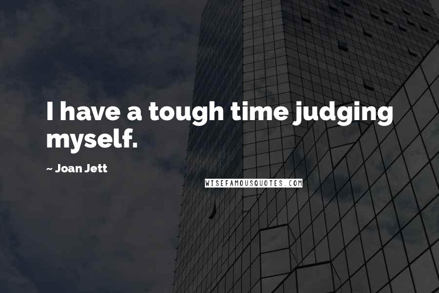 Joan Jett Quotes: I have a tough time judging myself.