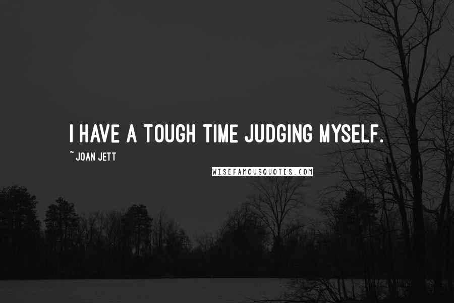 Joan Jett Quotes: I have a tough time judging myself.