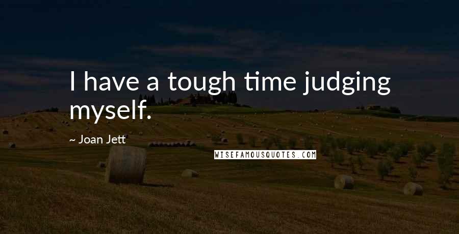 Joan Jett Quotes: I have a tough time judging myself.