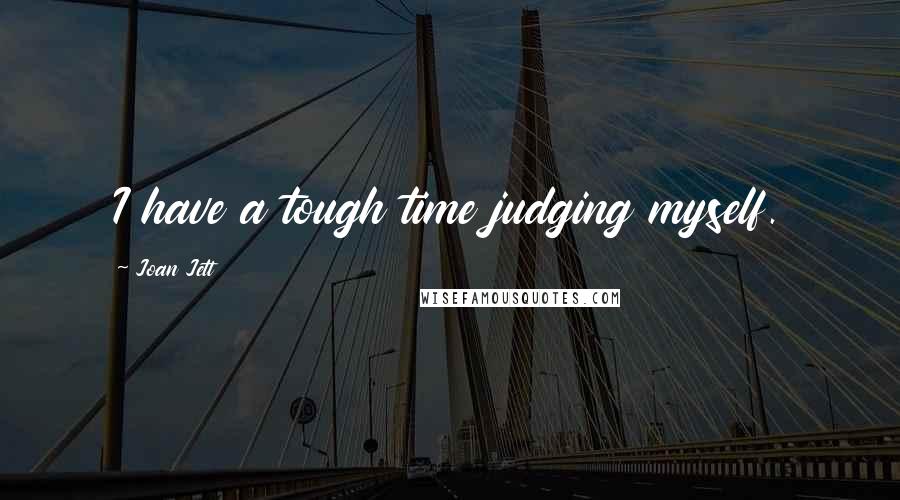 Joan Jett Quotes: I have a tough time judging myself.