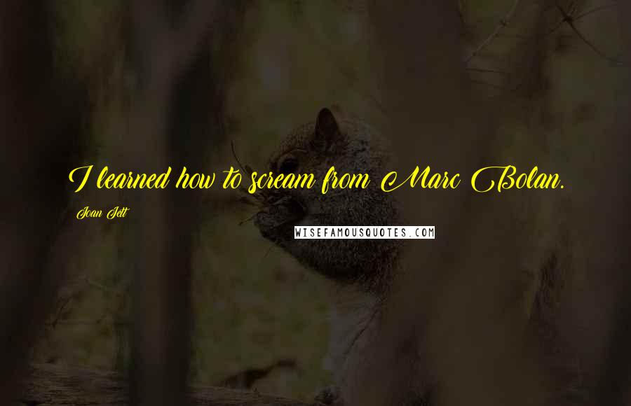 Joan Jett Quotes: I learned how to scream from Marc Bolan.