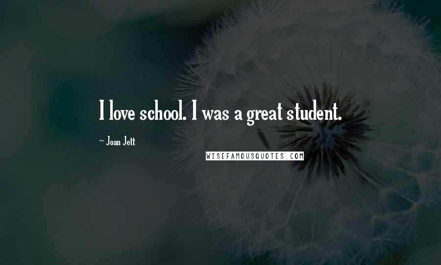 Joan Jett Quotes: I love school. I was a great student.