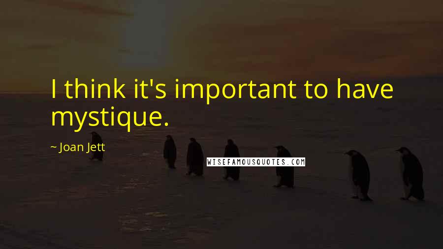 Joan Jett Quotes: I think it's important to have mystique.