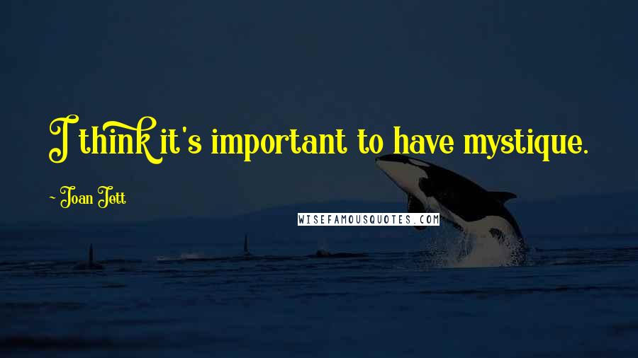 Joan Jett Quotes: I think it's important to have mystique.