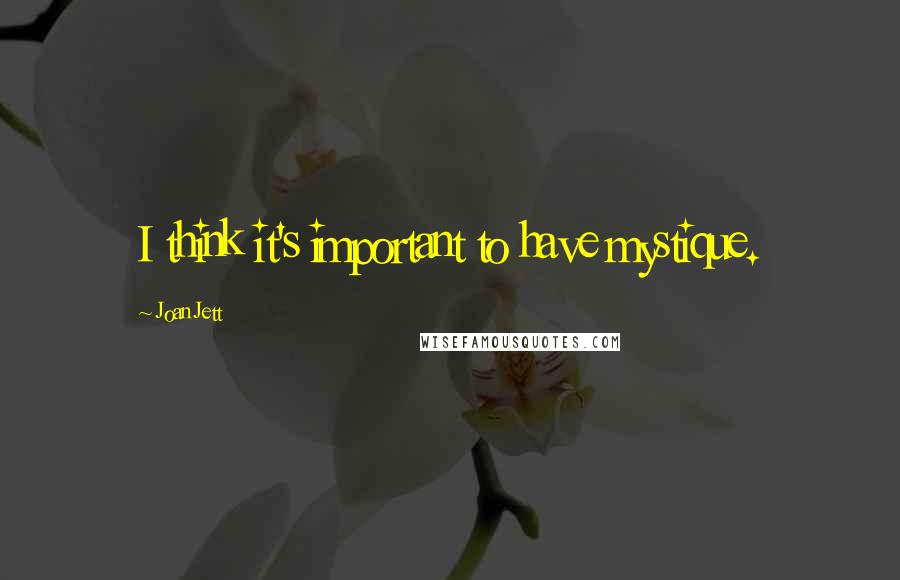 Joan Jett Quotes: I think it's important to have mystique.