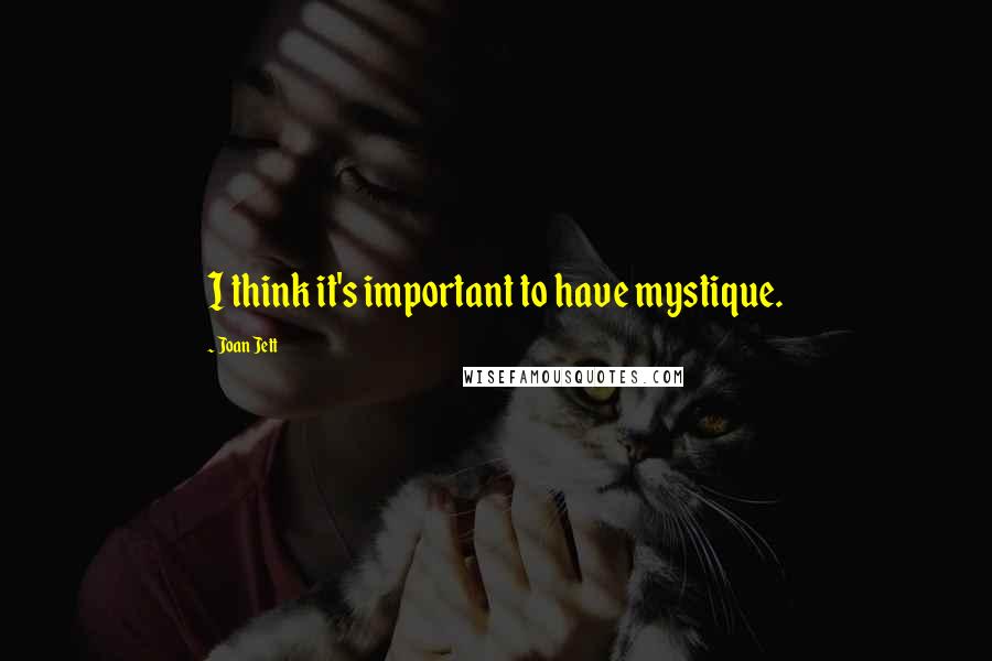 Joan Jett Quotes: I think it's important to have mystique.
