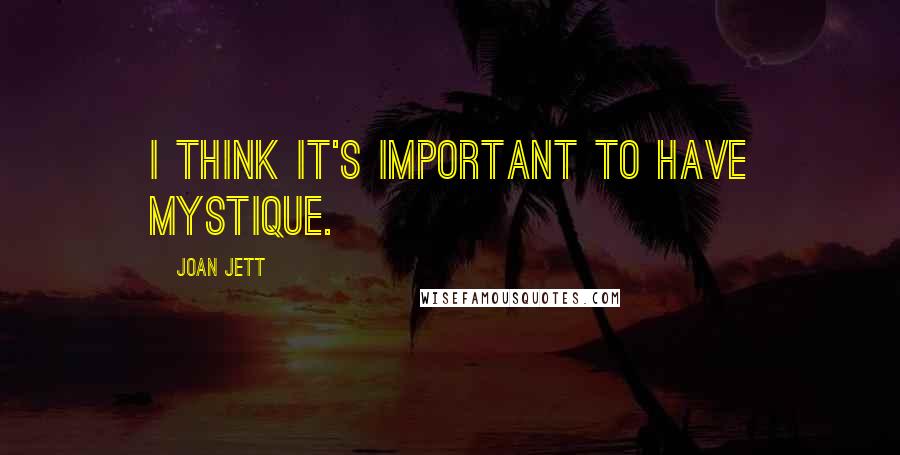 Joan Jett Quotes: I think it's important to have mystique.