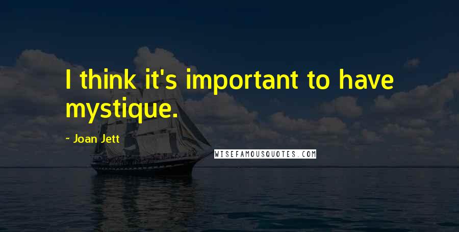 Joan Jett Quotes: I think it's important to have mystique.