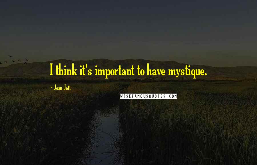 Joan Jett Quotes: I think it's important to have mystique.