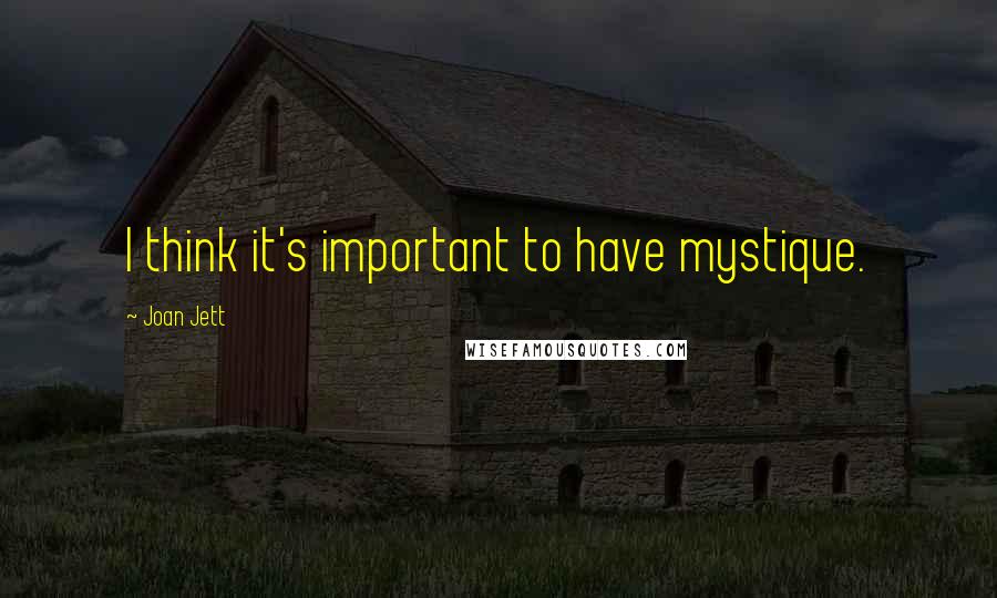 Joan Jett Quotes: I think it's important to have mystique.