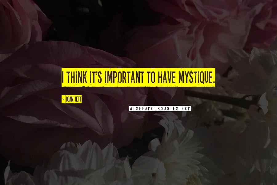 Joan Jett Quotes: I think it's important to have mystique.