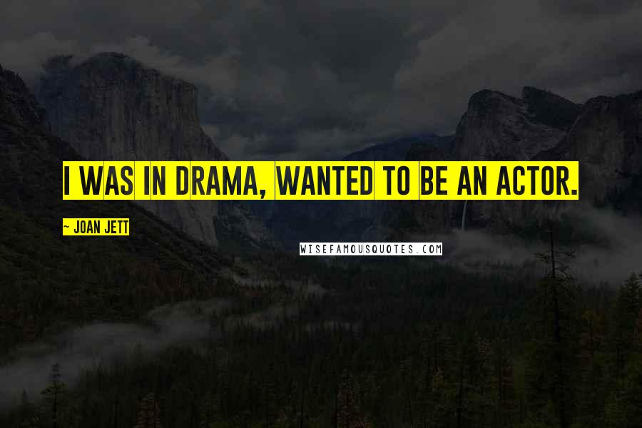 Joan Jett Quotes: I was in drama, wanted to be an actor.