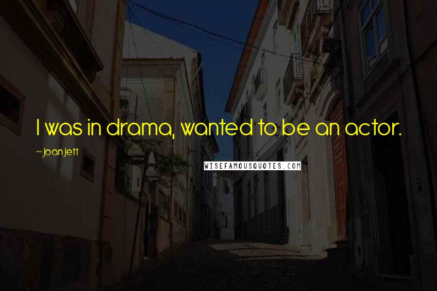 Joan Jett Quotes: I was in drama, wanted to be an actor.