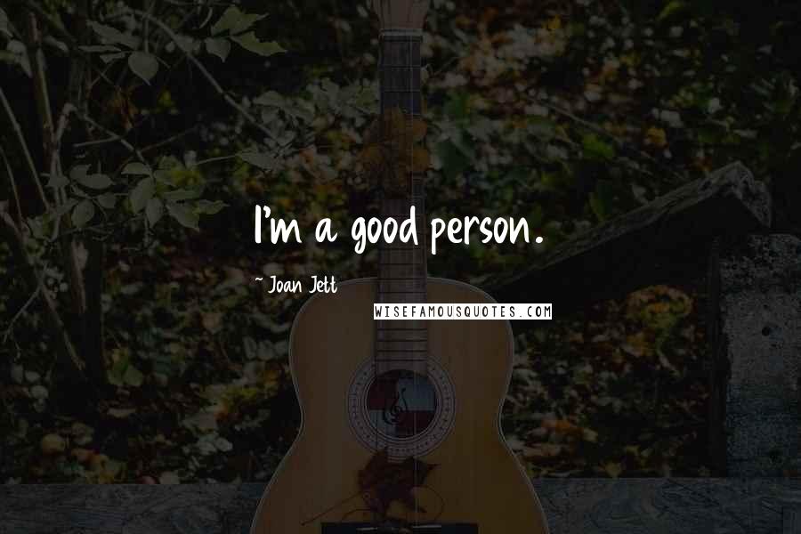 Joan Jett Quotes: I'm a good person.