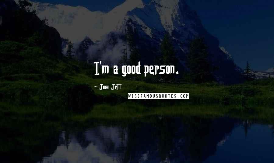 Joan Jett Quotes: I'm a good person.