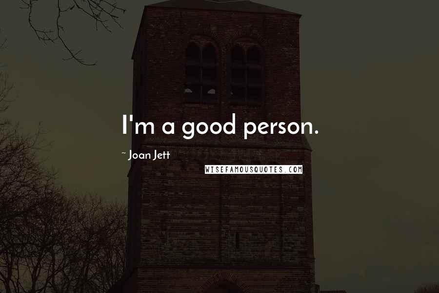 Joan Jett Quotes: I'm a good person.