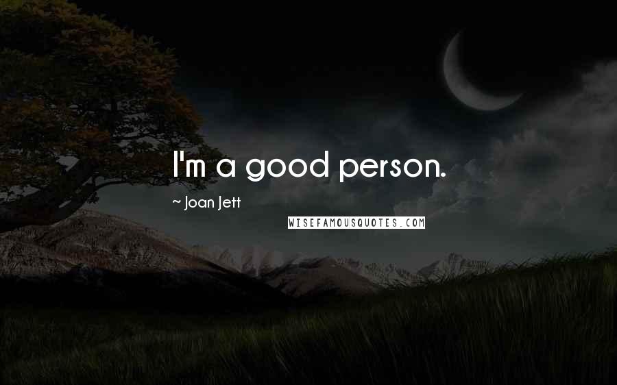 Joan Jett Quotes: I'm a good person.