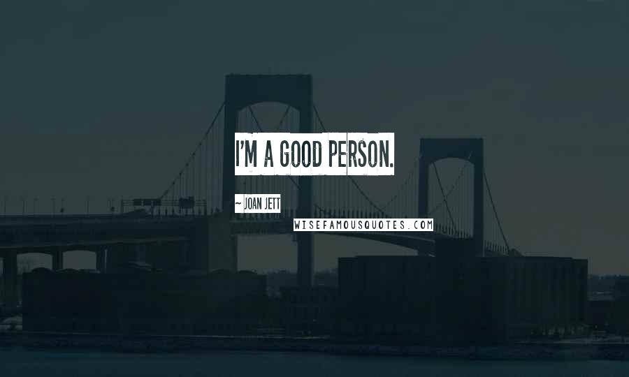 Joan Jett Quotes: I'm a good person.