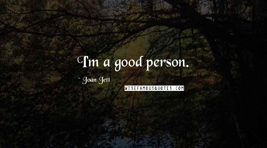 Joan Jett Quotes: I'm a good person.