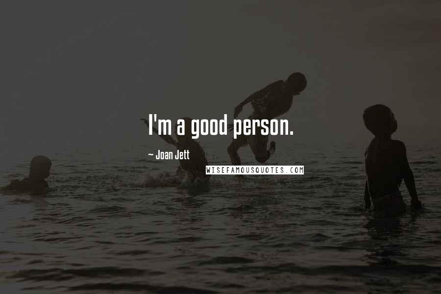 Joan Jett Quotes: I'm a good person.