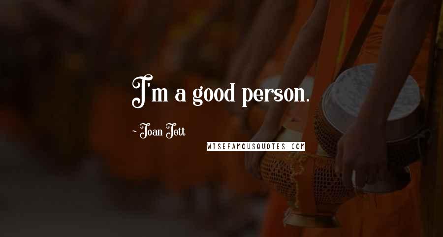 Joan Jett Quotes: I'm a good person.