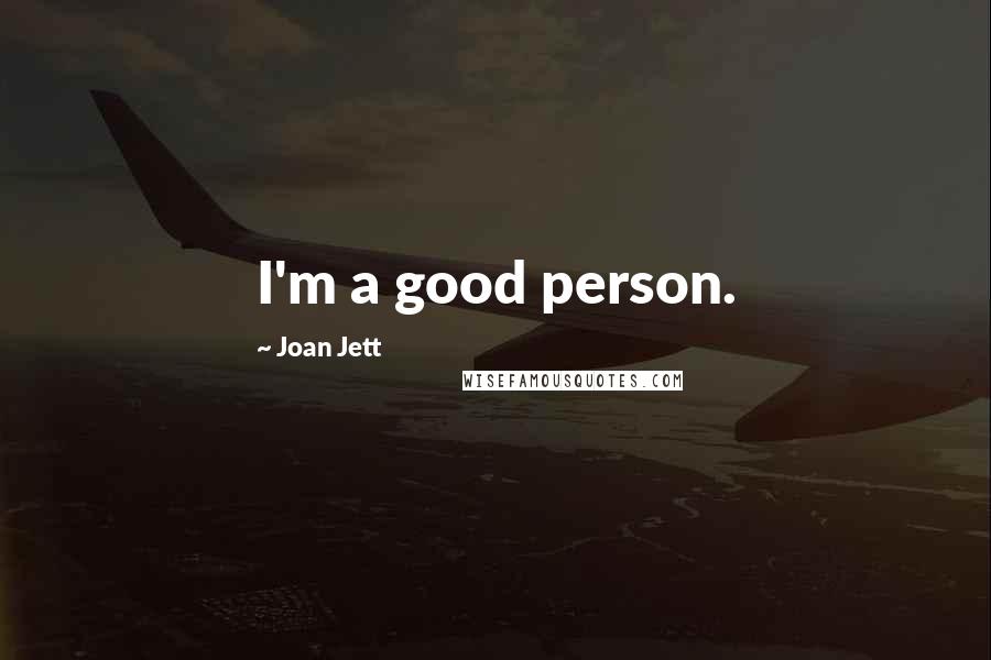 Joan Jett Quotes: I'm a good person.
