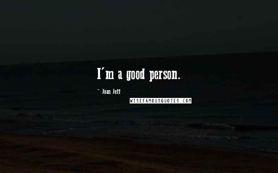 Joan Jett Quotes: I'm a good person.